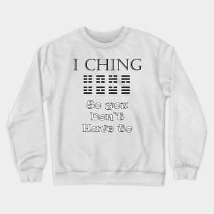 I Ching - So You Don't Have To Crewneck Sweatshirt